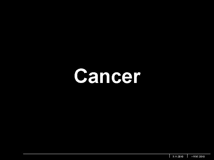 Cancer 3. 11. 2010 > GDC 2010 
