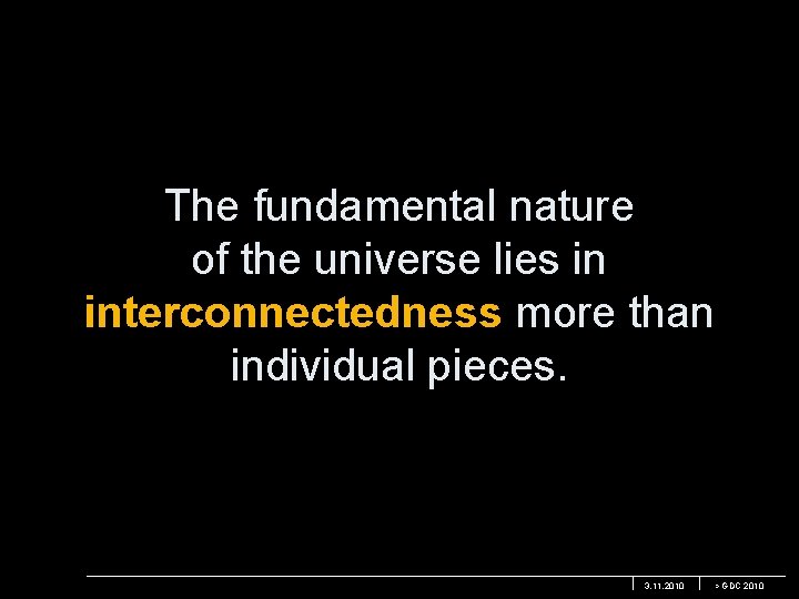 The fundamental nature of the universe lies in interconnectedness more than individual pieces. 3.