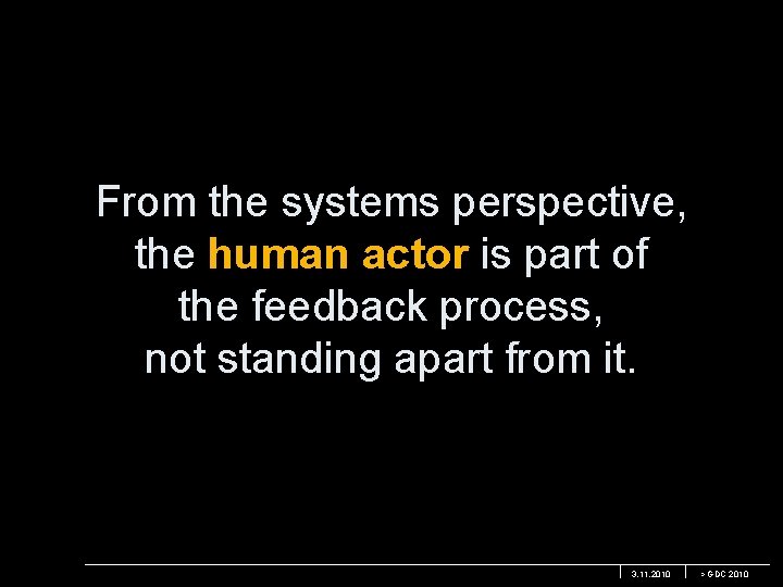 From the systems perspective, the human actor is part of the feedback process, not