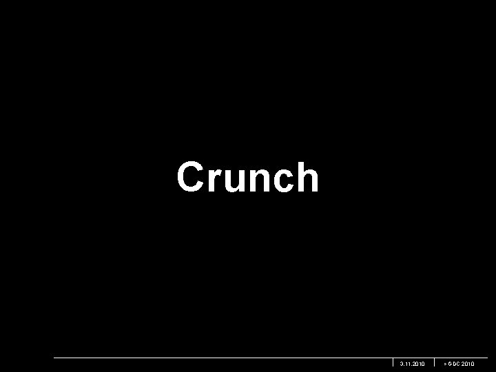 Crunch 3. 11. 2010 > GDC 2010 