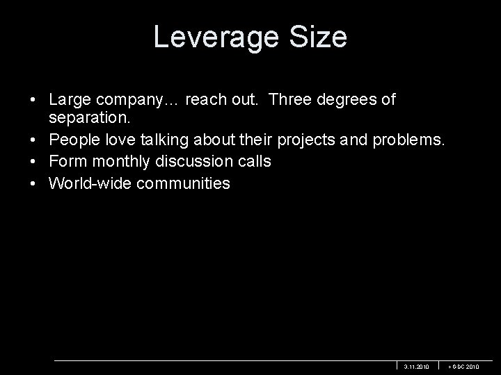 Leverage Size • Large company… reach out. Three degrees of separation. • People love