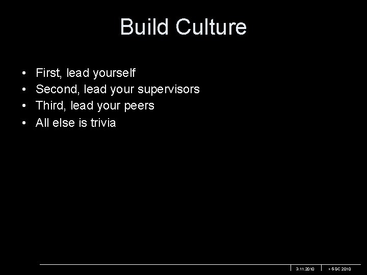 Build Culture • • First, lead yourself Second, lead your supervisors Third, lead your