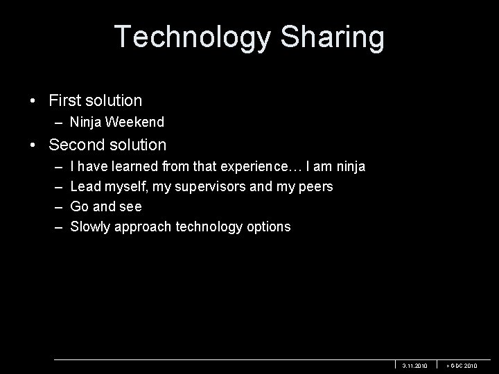 Technology Sharing • First solution – Ninja Weekend • Second solution – – I