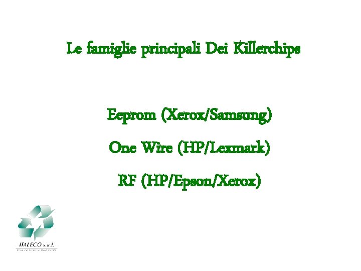 Le famiglie principali Dei Killerchips Eeprom (Xerox/Samsung) One Wire (HP/Lexmark) RF (HP/Epson/Xerox) 