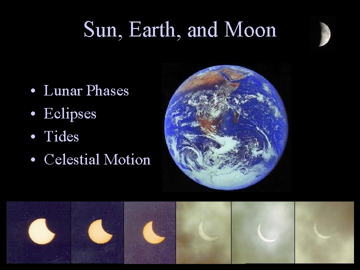 Sun, Earth, and Moon • • Lunar Phases Eclipses Tides Celestial Motion 