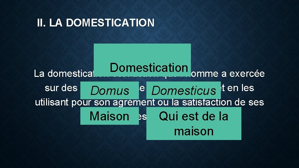 II. LA DOMESTICATION Domestication La domestication est l’action que l’homme a exercée sur des