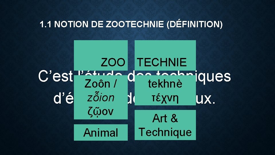 1. 1 NOTION DE ZOOTECHNIE (DÉFINITION) ZOO TECHNIE C’est l’étude des techniques tekhnè Zoôn
