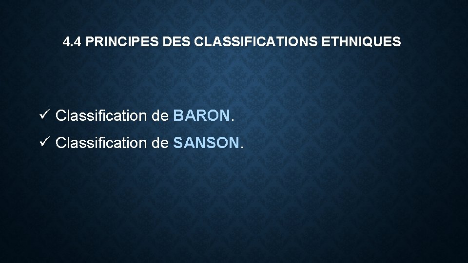 4. 4 PRINCIPES DES CLASSIFICATIONS ETHNIQUES ü Classification de BARON. ü Classification de SANSON.