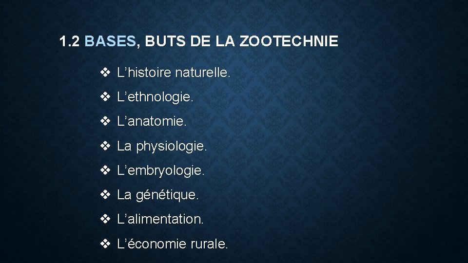 1. 2 BASES, BUTS DE LA ZOOTECHNIE v L’histoire naturelle. v L’ethnologie. v L’anatomie.