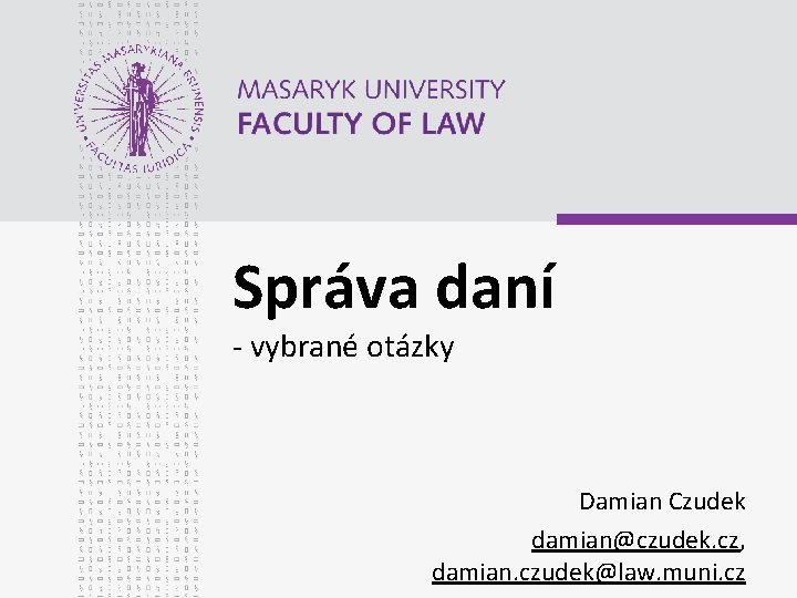 Správa daní - vybrané otázky Damian Czudek damian@czudek. cz, damian. czudek@law. muni. cz 