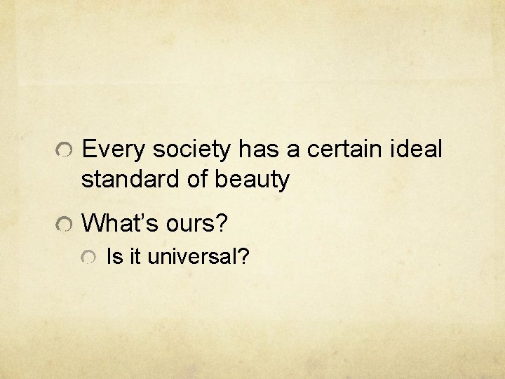 Every society has a certain ideal standard of beauty What’s ours? Is it universal?