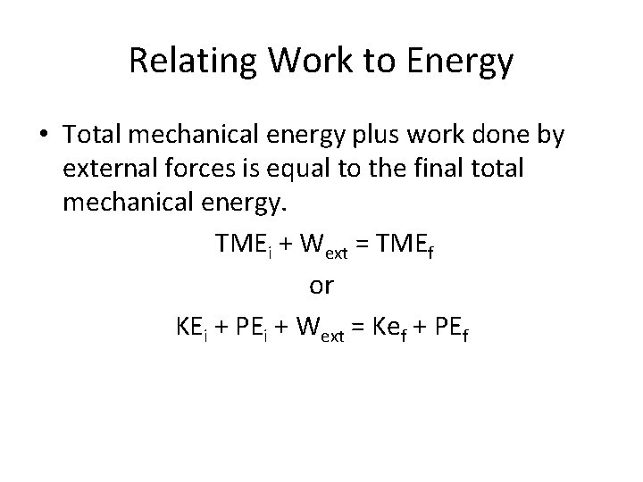 Relating Work to Energy • Total mechanical energy plus work done by external forces