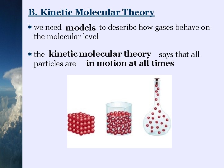 B. Kinetic Molecular Theory ¬we need models to describe how gases behave on the