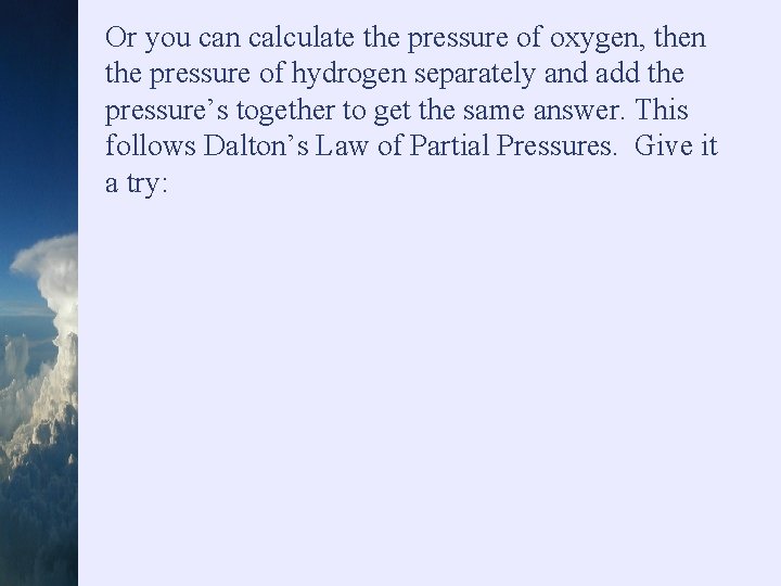 Or you can calculate the pressure of oxygen, then the pressure of hydrogen separately