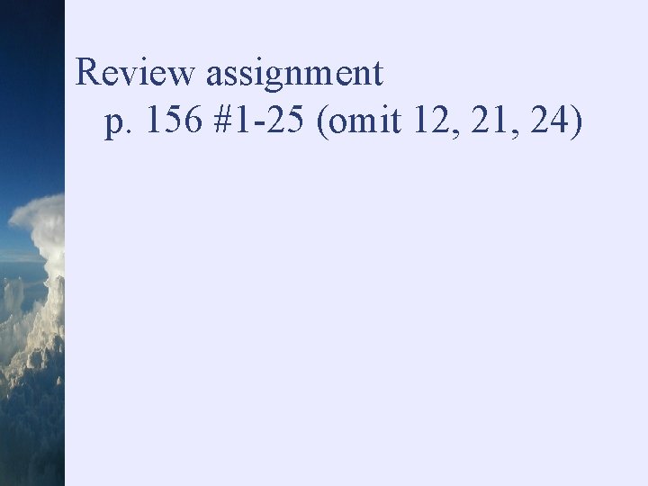Review assignment p. 156 #1 -25 (omit 12, 21, 24) 