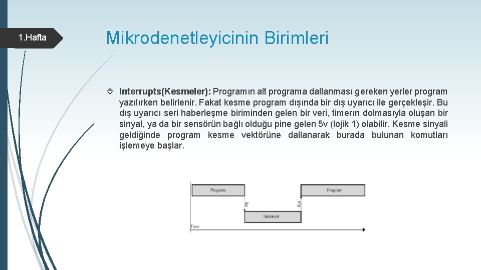 1. Hafta Mikrodenetleyicinin Birimleri Interrupts(Kesmeler): Programın alt programa dallanması gereken yerler program yazılırken belirlenir.