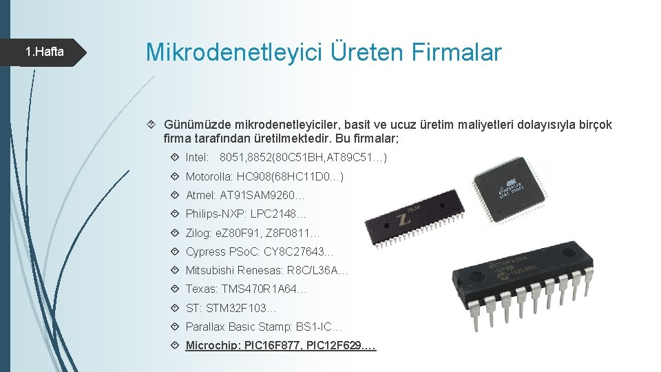 1. Hafta Mikrodenetleyici Üreten Firmalar Günümüzde mikrodenetleyiciler, basit ve ucuz üretim maliyetleri dolayısıyla birçok