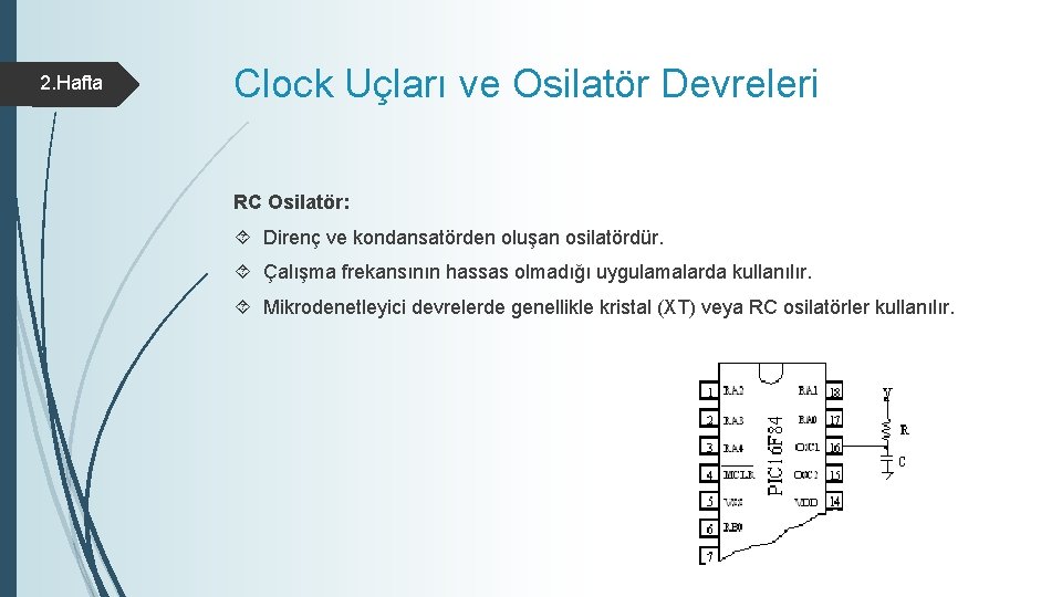 2. Hafta Clock Uçları ve Osilatör Devreleri RC Osilatör: Direnç ve kondansatörden oluşan osilatördür.