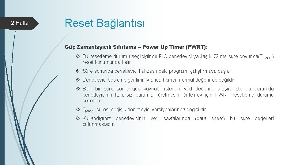 2. Hafta Reset Bağlantısı Güç Zamanlayıcılı Sıfırlama – Power Up Timer (PWRT): Bu resetleme