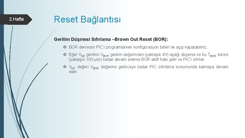 2. Hafta Reset Bağlantısı Gerilim Düşmesi Sıfırlama –Brown Out Reset (BOR): BOR devresini PIC’i