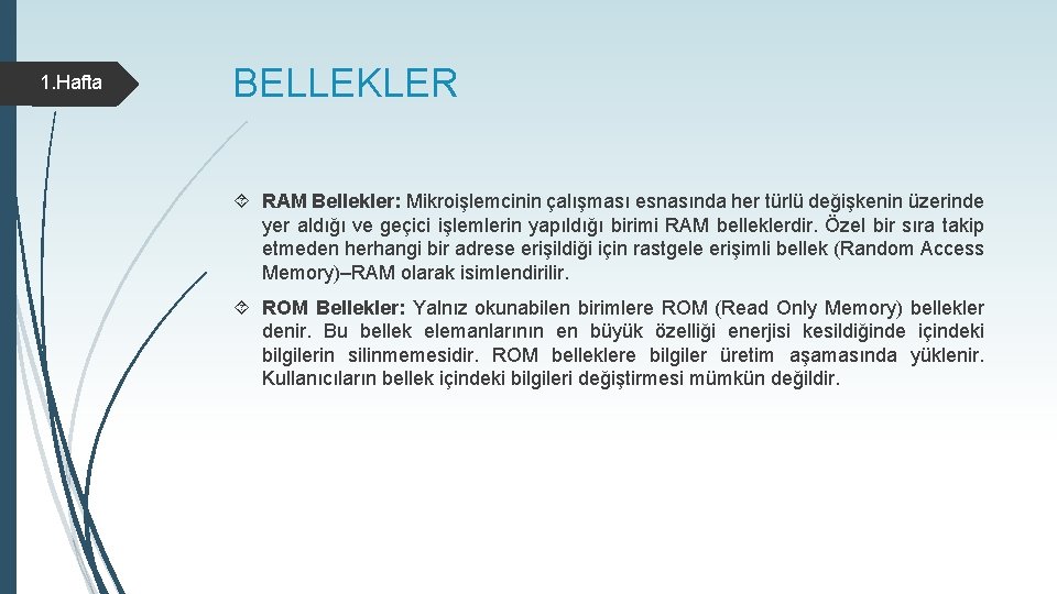 1. Hafta BELLEKLER RAM Bellekler: Mikroişlemcinin çalışması esnasında her türlü değişkenin üzerinde yer aldığı