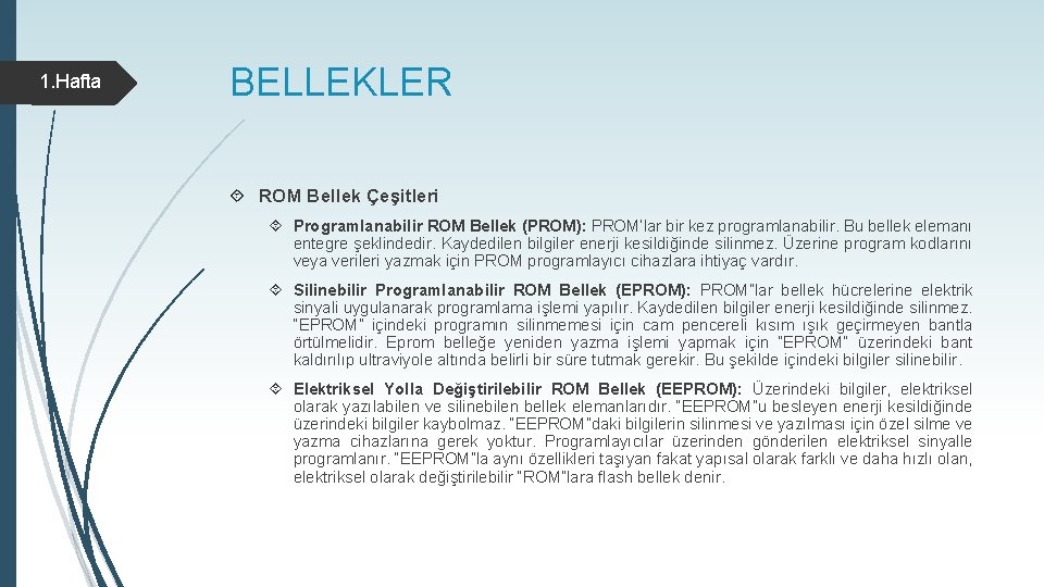 1. Hafta BELLEKLER ROM Bellek Çeşitleri Programlanabilir ROM Bellek (PROM): PROM’lar bir kez programlanabilir.