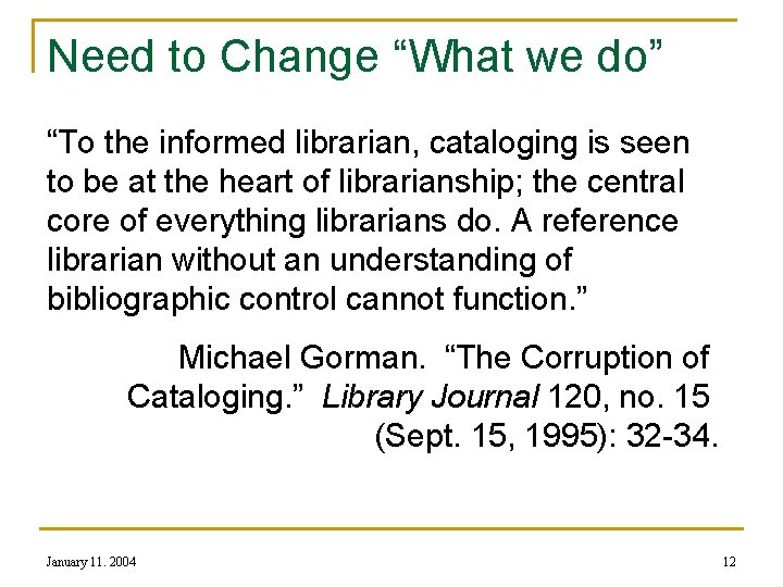 Need to Change “What we do” “To the informed librarian, cataloging is seen to