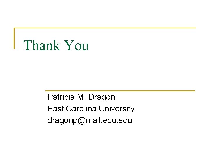 Thank You Patricia M. Dragon East Carolina University dragonp@mail. ecu. edu 