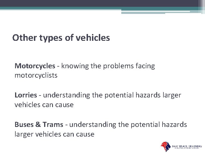 Other types of vehicles Motorcycles - knowing the problems facing motorcyclists Lorries - understanding