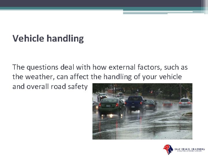 Vehicle handling The questions deal with how external factors, such as the weather, can