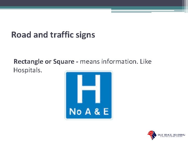 Road and traffic signs Rectangle or Square - means information. Like Hospitals. 