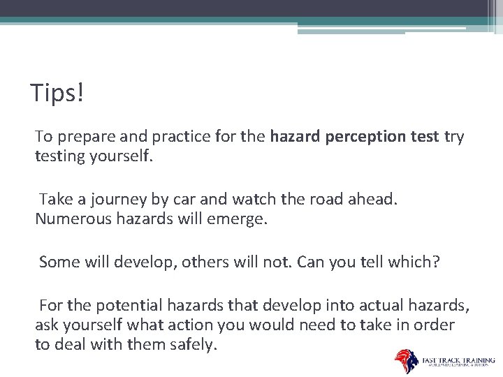 Tips! To prepare and practice for the hazard perception test try testing yourself. Take