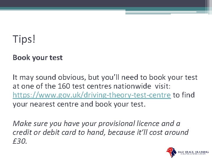 Tips! Book your test It may sound obvious, but you’ll need to book your
