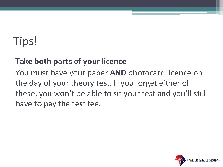 Tips! Take both parts of your licence You must have your paper AND photocard