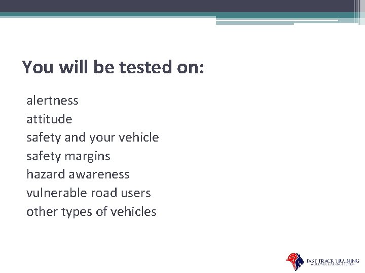 You will be tested on: alertness attitude safety and your vehicle safety margins hazard