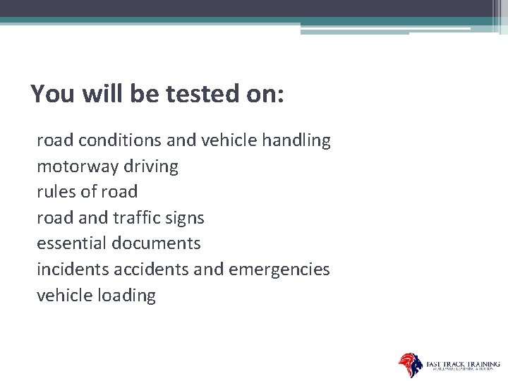 You will be tested on: road conditions and vehicle handling motorway driving rules of