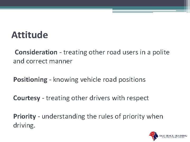Attitude Consideration - treating other road users in a polite and correct manner Positioning