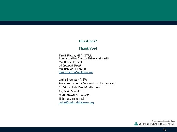 Questions? Thank You! Terri Di. Pietro, MBA, OTR/L Administrative Director Behavioral Health Middlesex Hospital