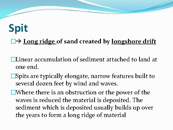 Spit � Long ridge of sand created by longshore drift �Linear accumulation of sediment