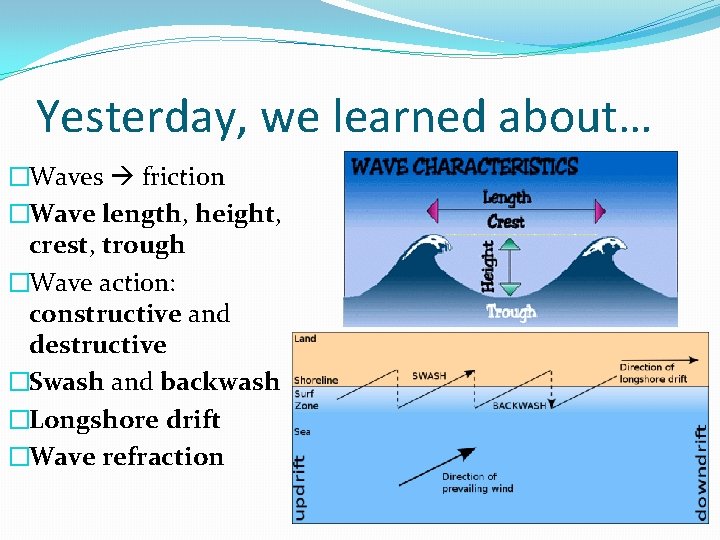 Yesterday, we learned about… �Waves friction �Wave length, height, crest, trough �Wave action: constructive