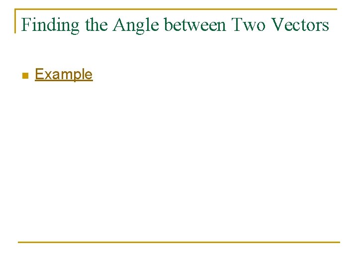 Finding the Angle between Two Vectors n Example 