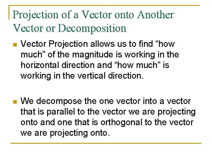 Projection of a Vector onto Another Vector or Decomposition n Vector Projection allows us