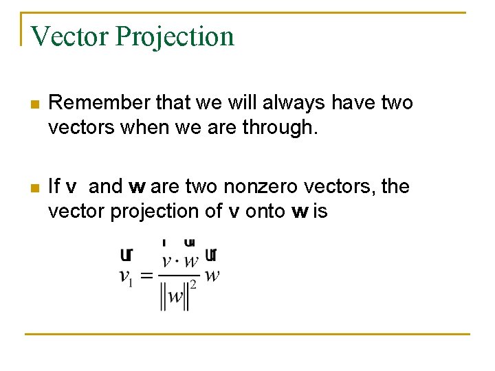 Vector Projection n Remember that we will always have two vectors when we are