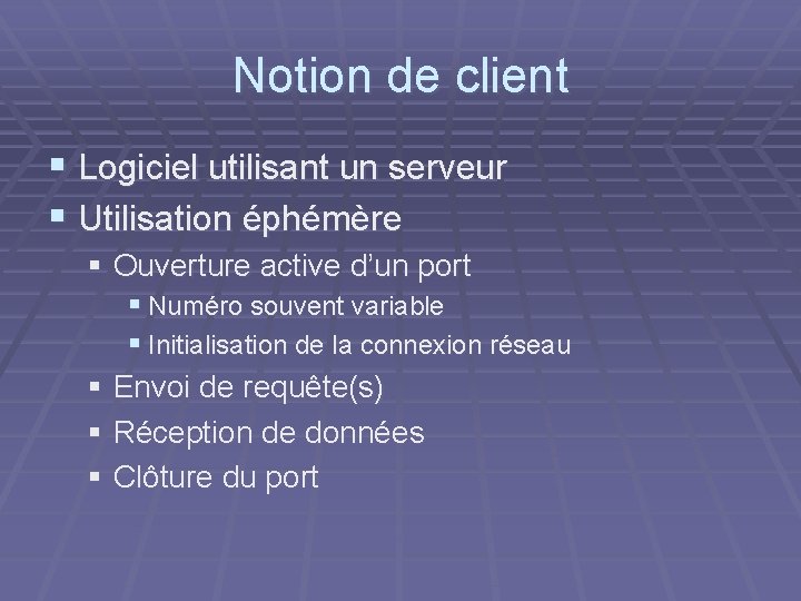 Notion de client § Logiciel utilisant un serveur § Utilisation éphémère § Ouverture active