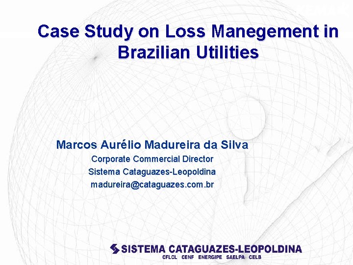 Case Study on Loss Manegement in Brazilian Utilities Marcos Aurélio Madureira da Silva Corporate