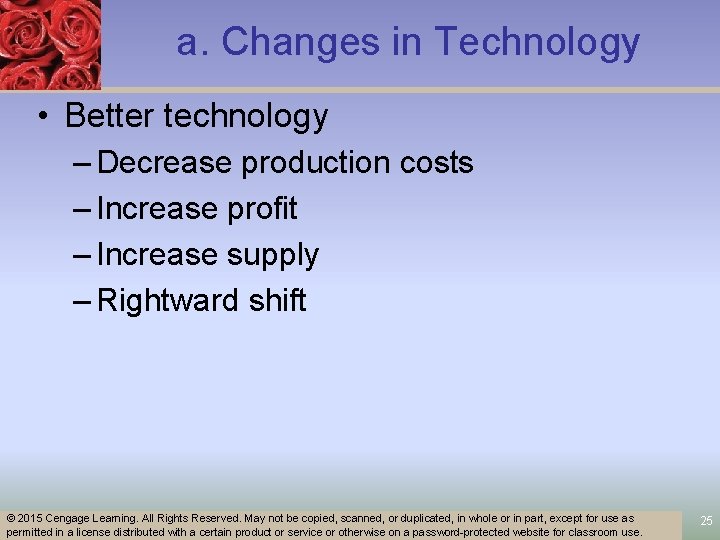 a. Changes in Technology • Better technology – Decrease production costs – Increase profit