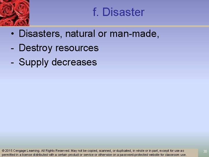 f. Disaster • Disasters, natural or man-made, - Destroy resources - Supply decreases ©