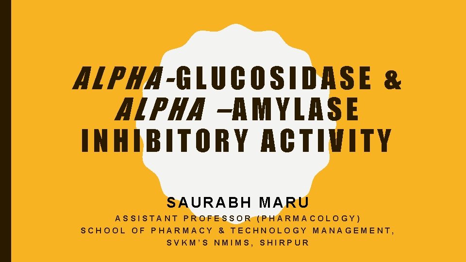 ΑLPHA-GLUCOSIDASE & ΑLPHA –AMYLASE INHIBITORY ACTIVITY SAURABH MARU ASSISTANT PROFESSOR (PHARMACOLOGY) SCHOOL OF PHARMACY