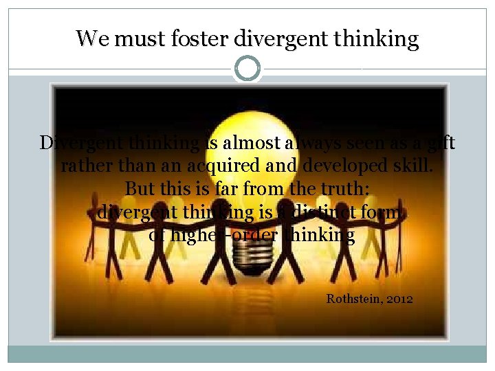 We must foster divergent thinking Divergent thinking is almost always seen as a gift