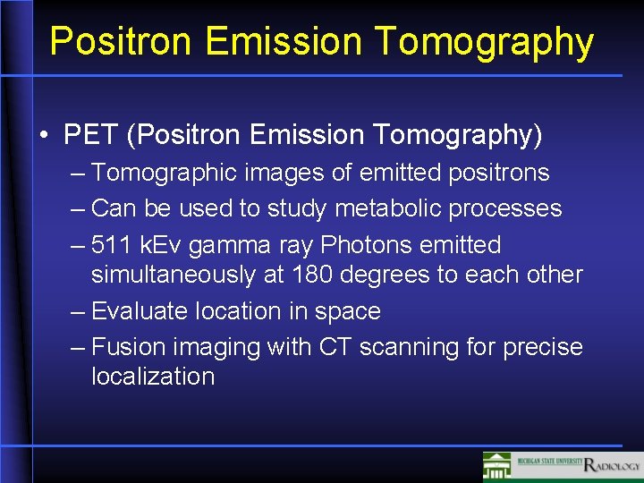 Positron Emission Tomography • PET (Positron Emission Tomography) – Tomographic images of emitted positrons